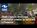“Va a ser una aspiradora”: exministro Juan Camilo Restrepo arremetió contra la reforma tributaria