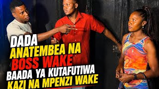 PART 01 | DADA ANATEMBEA NA BOSS WAKE BAADA YA KUTAFUTIWA KAZI NA MPENZI WAKE 