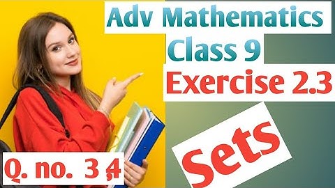 Sets Class 9 || Advanced Mathematics || Exercise 2.3 Question Number 3,4