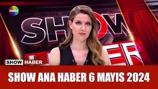 Show Ana Haber 6 Mayıs 2024