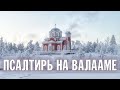 ПСАЛТИРЬ В ВАЛААМСКОМ МОНАСТЫРЕ (Эфир 17 января 2024 года)