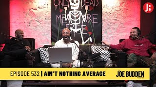 The Joe Budden Podcast Episode 532 | Ain't Nothing Average