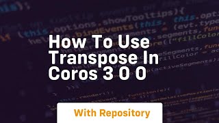 how to use transpose in coros 3 0 0
