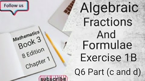 D3 CHAPTER 1 Ex 1B Q6 Part ( c and d ) Algebraic Fractions And Formulae (8 Edition )