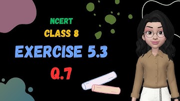 Class 8 Maths Exercise 5.3 Q7 | NCERT Solutions | Step by Step Explanation | Anjusha Miss