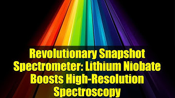 Revolutionary Snapshot Spectrometer: Lithium Niobate Boosts High-Resolution Spectroscopy