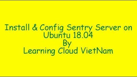 [QUICK INSTALL] How To Install and Config Sentry Server on Ubuntu 18.04