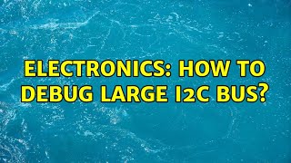 Electronics: How to debug large I2C bus?