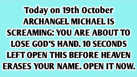 📜Today on 19th October ARCHANGEL MICHAEL IS SCREAMING: YOU ARE ABOUT TO LOSE GOD