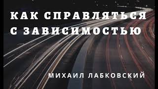 Михаил Лабковский - Как справляться с зависимостью