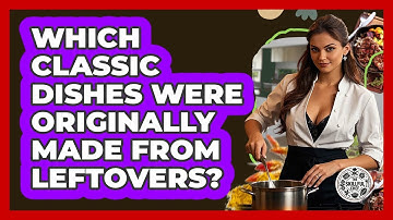 Which Classic Dishes Were Originally Made From Leftovers? - The Skillful Chef