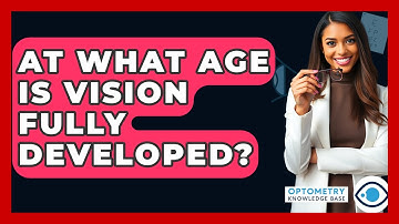 At What Age Is Vision Fully Developed? - Optometry Knowledge Base