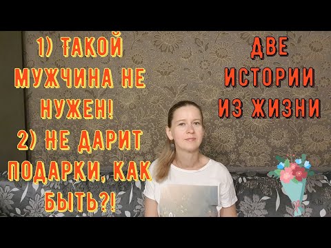 1) Такой мужчина не нужен! 2) Не дарит подарки, как быть?! Две Истории из жизни РСП, сайты знакомств