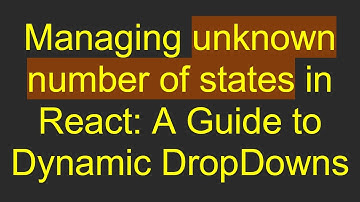 Managing unknown number of states in React: A Guide to Dynamic DropDowns