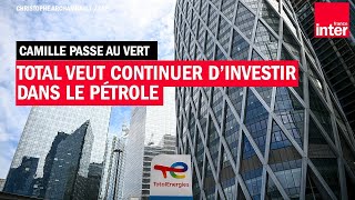 Total veut continuer d'investir dans le pétrole pour l'avenir de la planète - Camille Passe au vert