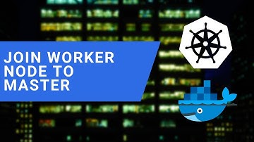 DevOps - Joining Worker Node to Master in Kubernetes