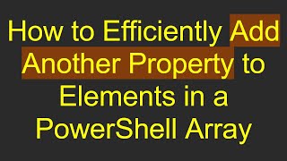 How to Efficiently Add Another Property to Elements in a PowerShell Array