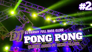 DJ PONG PONG #2 FULL BASS HOREG STYLE PARGOY | BY BLEDEX AUDIO FT RICKO PILLOW