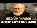 НИКОЛАЙ ПИРОГОВ: ВЕЛИКИЙ ХИРУРГ И ЕДИНСТВЕННАЯ МУМИЯ РОССИЙСКОЙ ИМПЕРИИ