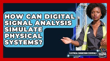How Can Digital Signal Analysis Simulate Physical Systems? - Electrical Engineering Essentials