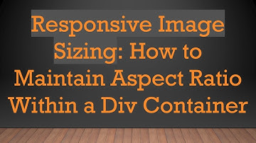 Responsive Image Sizing: How to Maintain Aspect Ratio Within a Div Container