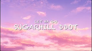Sugarhill Ddot- Let Ha Go (Lyrics)