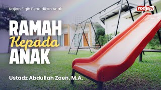 Serial Fiqih Pendidikan Anak: Ramah kepada Anak - Ustadz Abdullah Zaen, MA