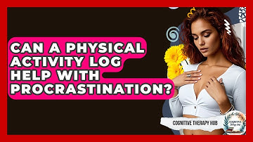 Can A Physical Activity Log Help With Procrastination? - Cognitive Therapy Hub