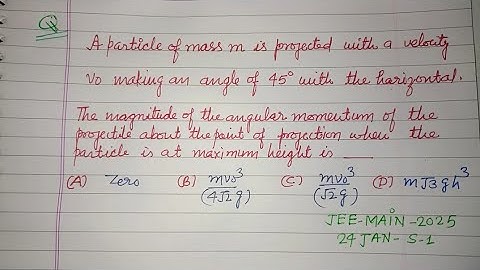 A projectile of mass m is projected with a velocity v० at an angle 45°... | jee main 2025 Jan 24 s-1