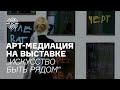 Арт-медиация на выставке «Искусство быть рядом»