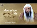 من لم يعرف رب ه لم يحسن التوكل عليه الشيخ عبد الرزاق البدر