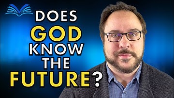Does God Know the Future? What is Open Theism?