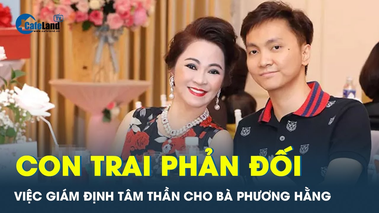 Con trai bà Phương Hằng phản đối việc ông Dũng 'lò vôi' đòi giám định tâm  thần cho mẹ | CafeLand - YouTube
