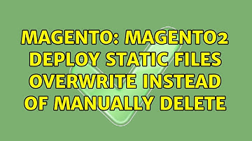 Magento: Magento2 deploy static files overwrite instead of manually delete (2 Solutions!!)