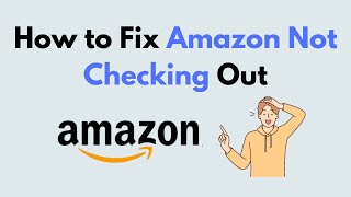 How to Fix Amazon Not Checking Out