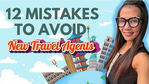 12 MISTAKES NEW TRAVEL AGENTS MAKE & HOW TO AVOID THEM