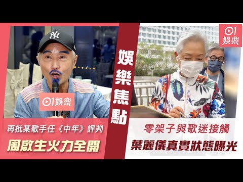 #今日娛樂 香港｜周啟生再批某歌手任《中年好聲音》評判 火力全開：唔好搞笑啦｜76歲葉麗儀零架子與歌迷接觸 竟被網民近距離拍攝真實狀態曝光｜周啟生｜葉麗儀｜張敬軒｜姜麗文｜吳業坤｜4月29日娛樂新聞