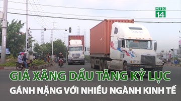 Giá xăng dầu tăng kỷ lục, gánh nặng với nhiều ngành kinh tế   | VTC14