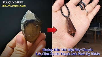 HỌC MÀI ĐÁ QUÝ - HƯỚNG DẪN MÀI MẶT DÂY CHUYỀN ĐÁ THẠCH ANH KHÓI ĐEN TỰ NHIÊN