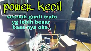 power kecil setelah ganti trafo  bass nya jadi oke..