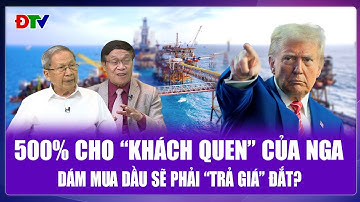 QUỐC TẾ NÓNG: Ông Trump dọa đánh thuế 500% với “khách quen” của Nga, mua dầu sẽ phải “trả giá” đắt?
