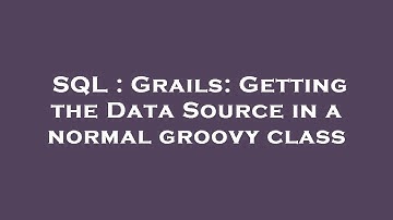 SQL : Grails: Getting the Data Source in a normal groovy class