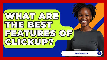 What Are The Best Features Of ClickUp? - Be App Savvy