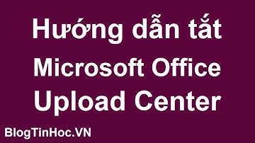 Hướng dẫn tắt Microsoft Upload Center cực kỳ đơn giản