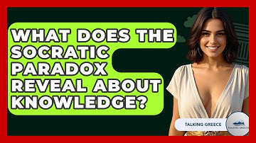What Does The Socratic Paradox Reveal About Knowledge? - Talking Greece