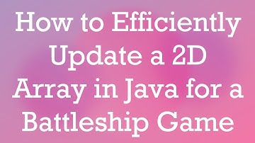 How to Efficiently Update a 2D Array in Java for a Battleship Game