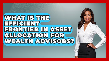 What Is The Efficient Frontier In Asset Allocation For Wealth Advisors? - Wealth Advisor Success Hub