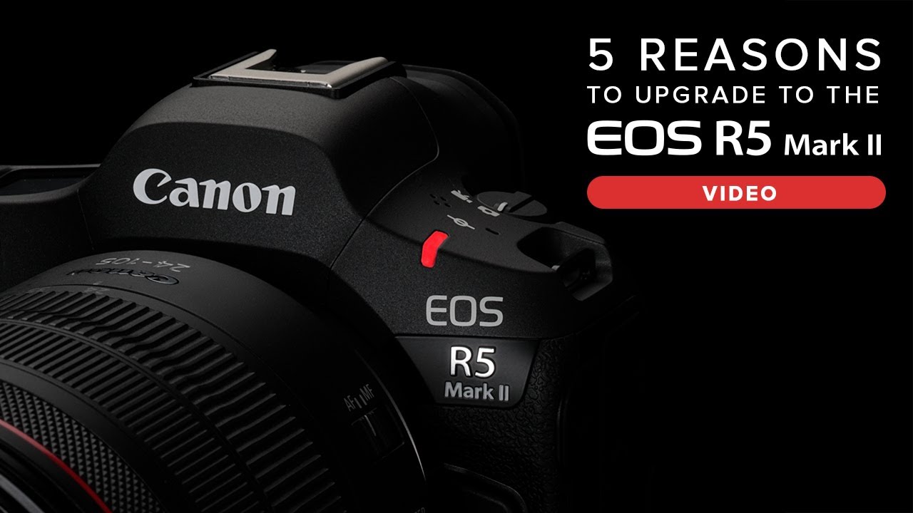 5 Reasons to Upgrade to the Canon EOS R5 Mark II for Video