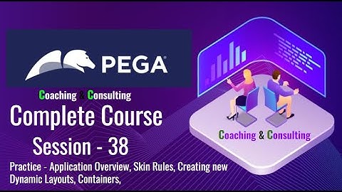 Class 38 Pega Full Course Application Overview, Skin Rules, Creating new Dynamic Layouts, Containers