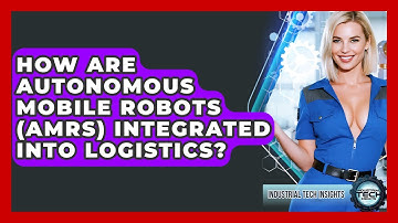 How Are Autonomous Mobile Robots (AMRs) Integrated Into Logistics? - Industrial Tech Insights